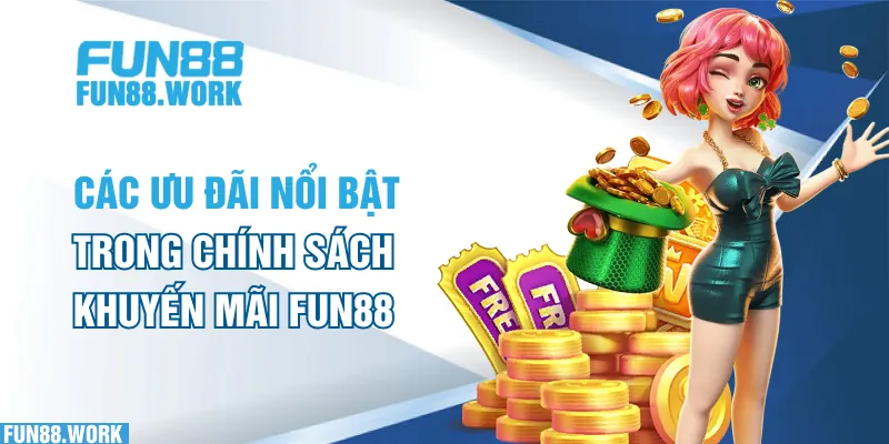 Các ưu đãi nổi bật trong chính sách khuyến mãi FUN88