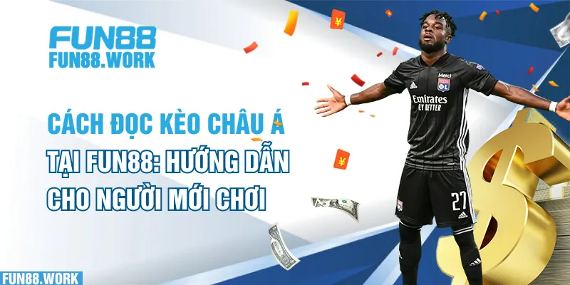 Cách Đọc Kèo Châu Á Tại FUN88: Hướng Dẫn Cho Người Mới Chơi