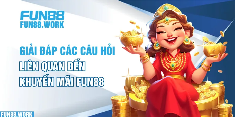 Giải đáp các câu hỏi liên quan đến khuyến mãi FUN88