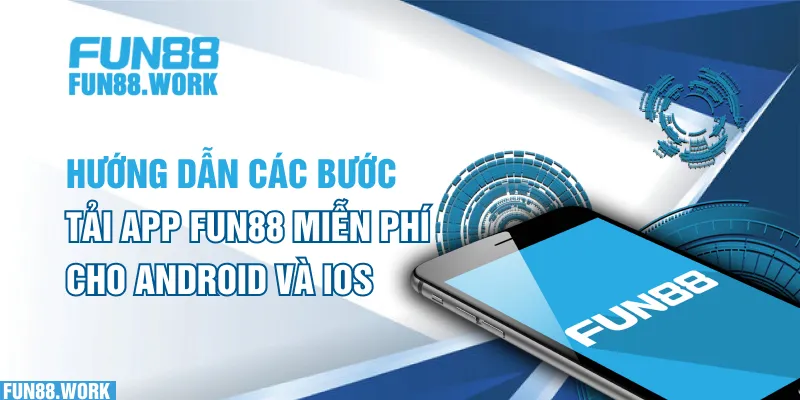 Hướng Dẫn Các Bước Tải App FUN88 Miễn Phí Cho Android Và iOS