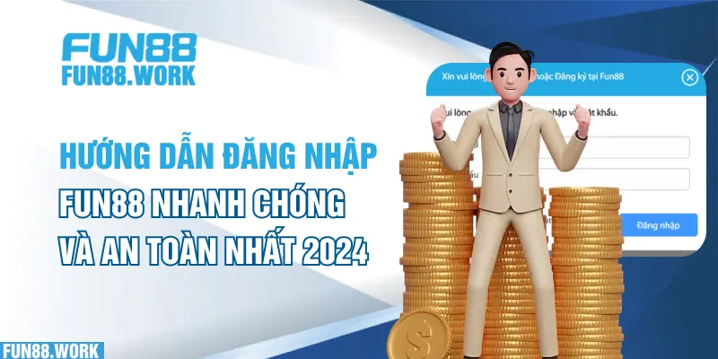 Hướng Dẫn Đăng Nhập FUN88 Nhanh Chóng Và An Toàn Nhất 2024