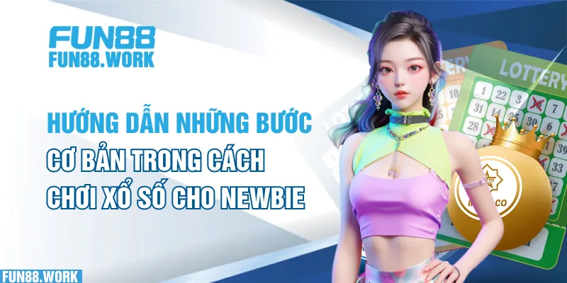 Hướng Dẫn Những Bước Cơ Bản Trong Cách Chơi Xổ Số Cho Newbie