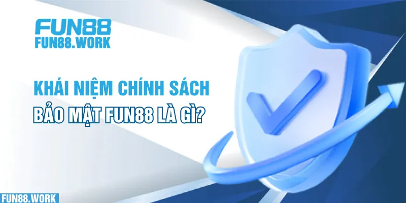 Khái niệm về chính sách bảo mật FUN88 là gì?