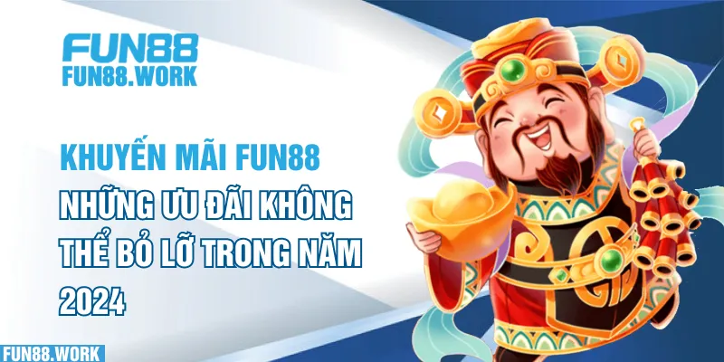 Khuyến Mãi FUN88: Những Ưu Đãi Không Thể Bỏ Lỡ Trong Năm 2024