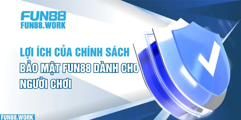 Lợi ích của chính sách bảo mật FUN88 dành cho người chơi
