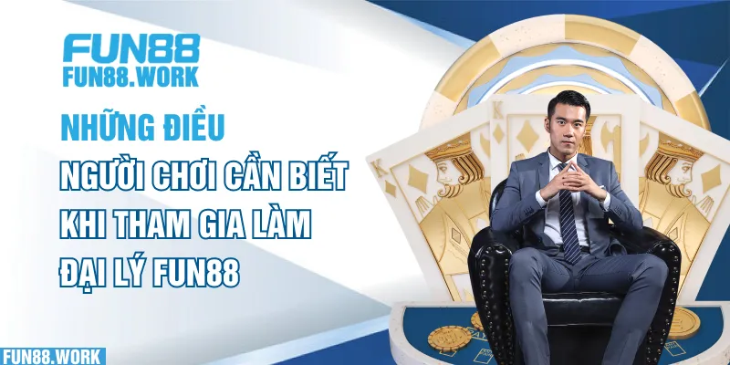 Những Điều Người Chơi Cần Biết Khi Tham Gia Làm Đại Lý FUN88