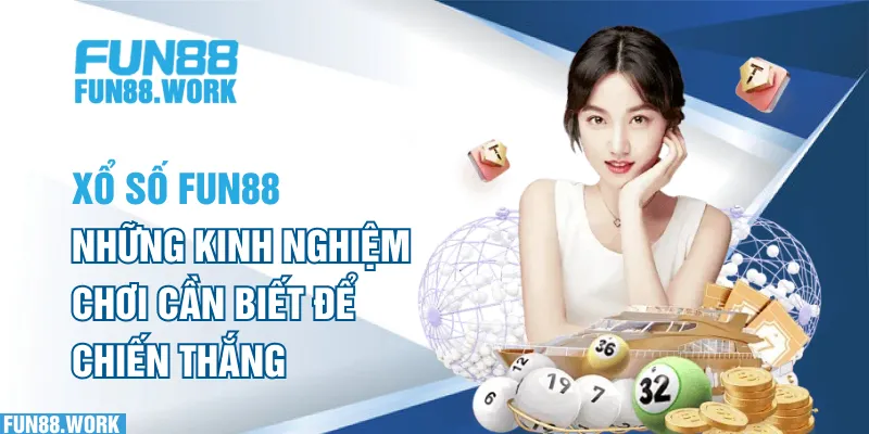 Xổ Số FUN88: Những Kinh Nghiệm Chơi Cần Biết Để Chiến Thắng