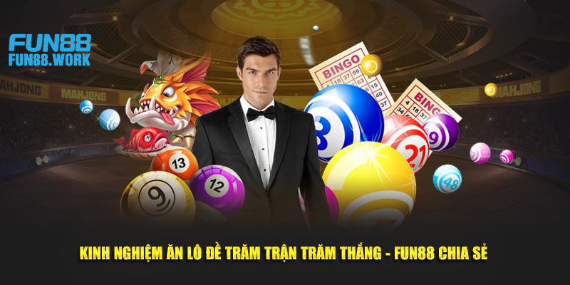Kinh Nghiệm Ăn Lô Đề Trăm Trận Trăm Thắng - Fun88 Chia Sẻ